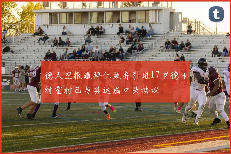 德天空报道拜仁放弃引进17岁德卡特霍村已与其达成口头协议