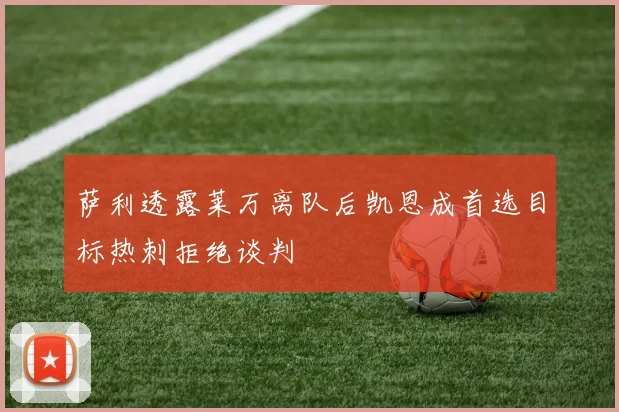 萨利透露莱万离队后凯恩成首选目标热刺拒绝谈判