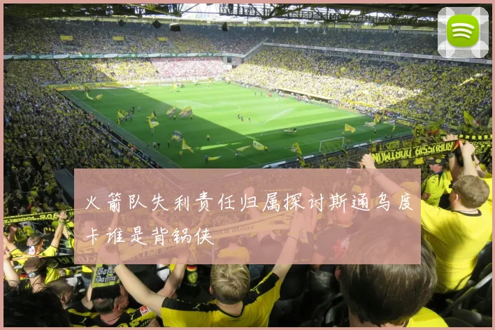 火箭队失利责任归属探讨斯通乌度卡谁是背锅侠