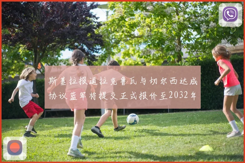 斯基拉报道拉克鲁瓦与切尔西达成协议蓝军将提交正式报价至2032年